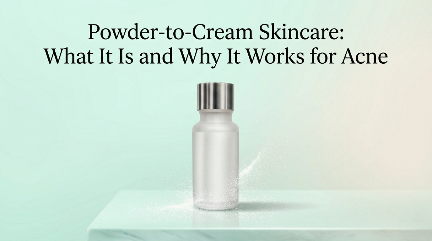 Powder-to-Cream Skincare: What It Is and Why It Works for Acne
